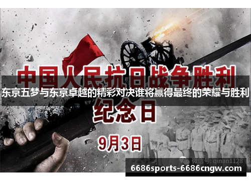 东京五梦与东京卓越的精彩对决谁将赢得最终的荣耀与胜利
